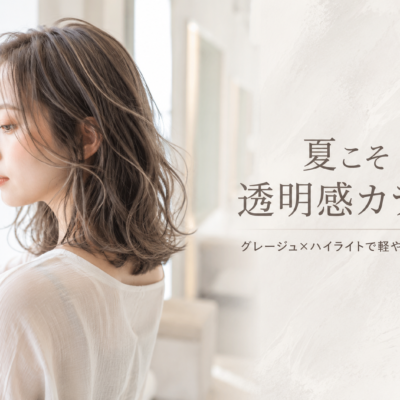夏こそ透明感カラーへ！グレージュ×ハイライトで叶える軽やかヘア