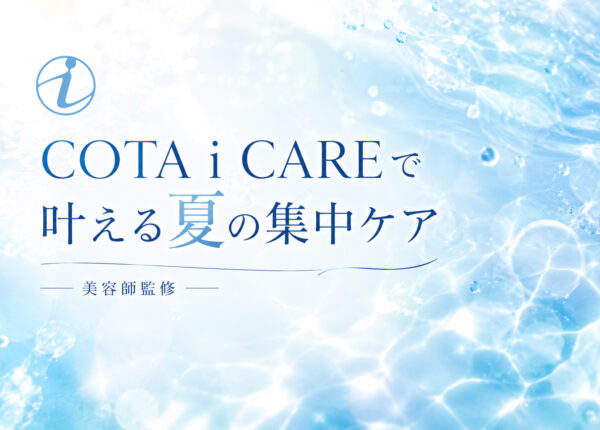 COTA i CAREで叶える、夏の頭皮・髪の集中ケア【美容師監修】