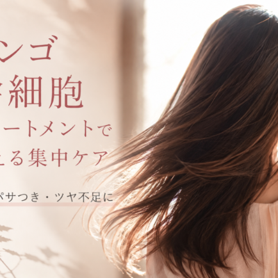 話題のリンゴ幹細胞トリートメントで、髪のパサつき・ツヤ不足を集中ケア